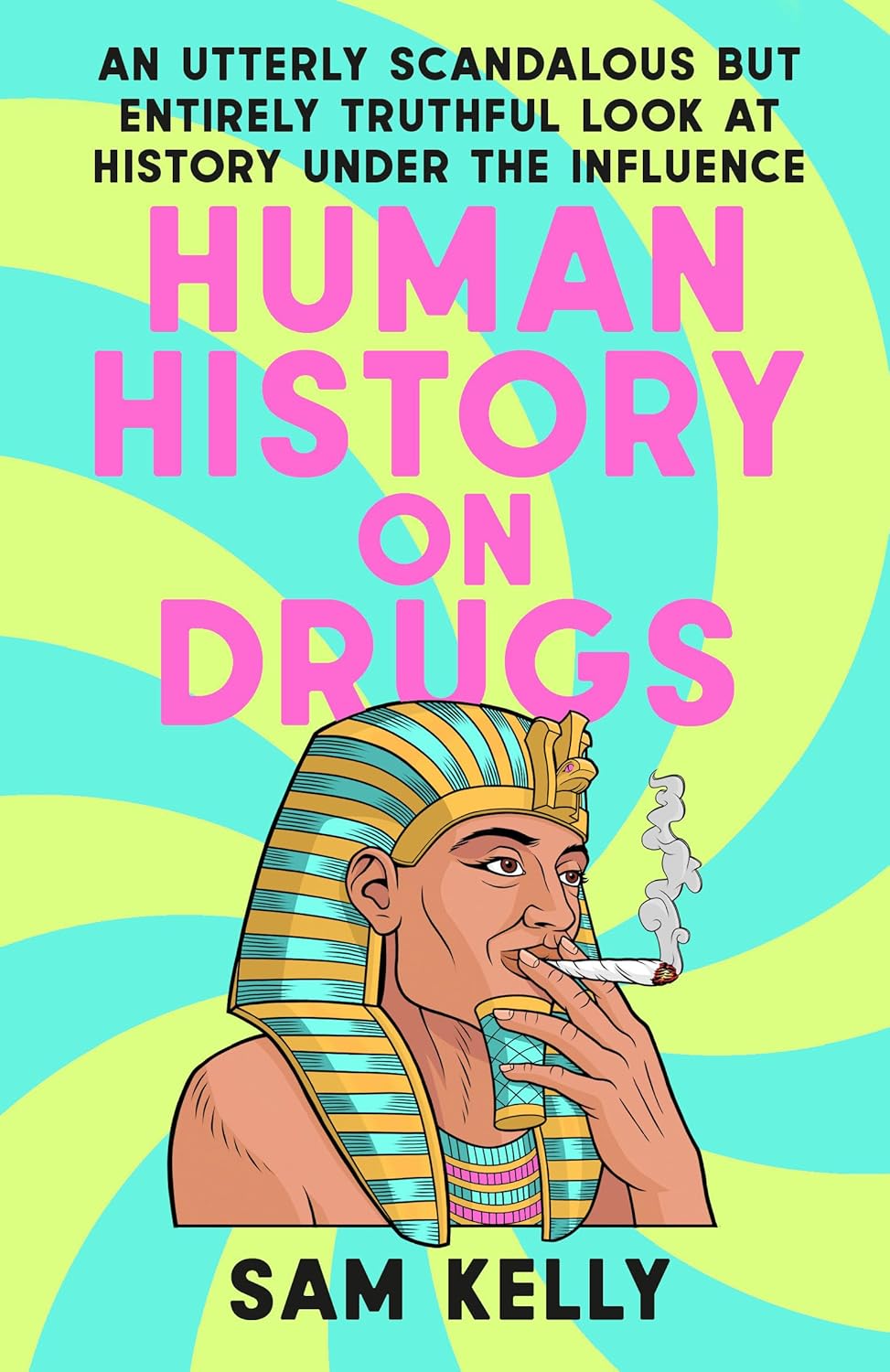 Illustration of book cover: Human History on Drugs by Sam Kelly.  A pharaoh smokes a joint.